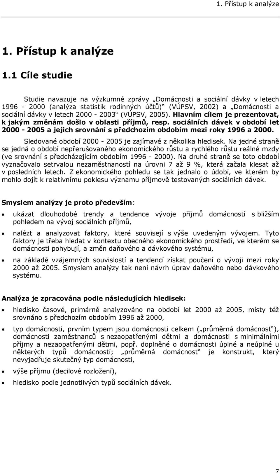 1 Cíle studie Studie navazuje na výzkumné zprávy Domácnosti a sociální dávky v letech 1996-2000 (analýza statistik rodinných účtů) (VÚPSV, 2002) a Domácnosti a sociální dávky v letech 2000-2003