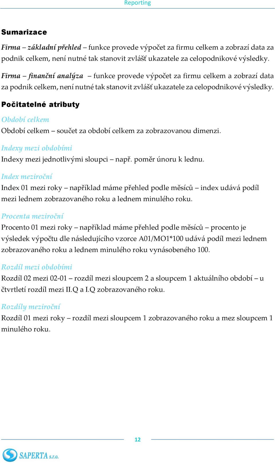 Počitatelné atributy Období celkem Období celkem součet za období celkem za zobrazovanou dimenzi. Indexy mezi obdobími Indexy mezi jednotlivými sloupci např. poměr únoru k lednu.