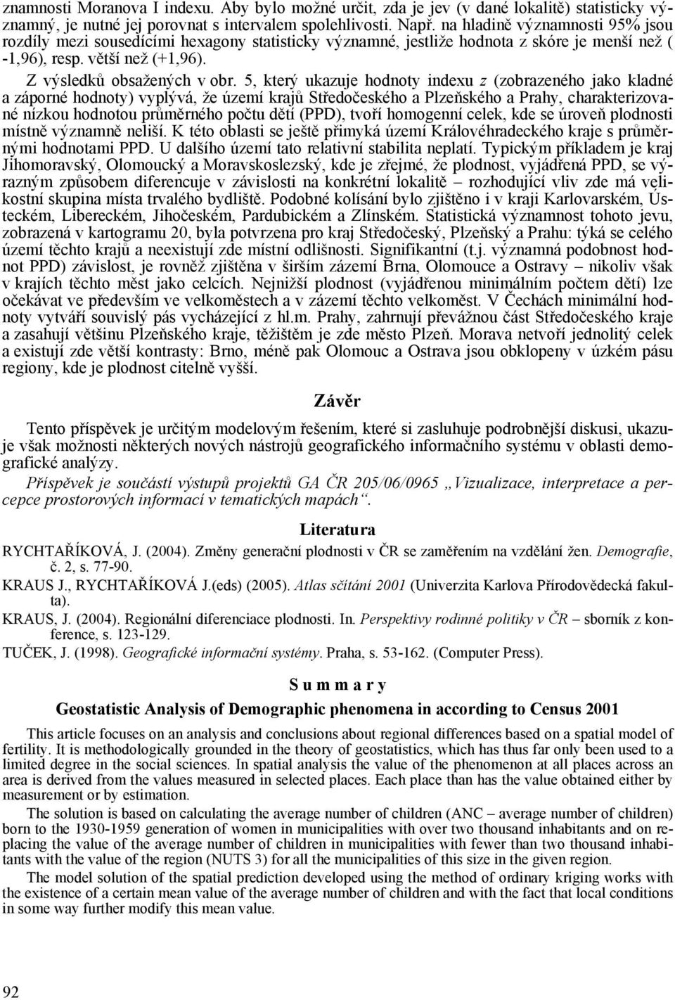 5, který ukazuje hodnoty indexu z (zobrazeného jako kladné a záporné hodnoty) vyplývá, že území krajů Středočeského a Plzeňského a Prahy, charakterizované nízkou hodnotou průměrného počtu dětí (PPD),
