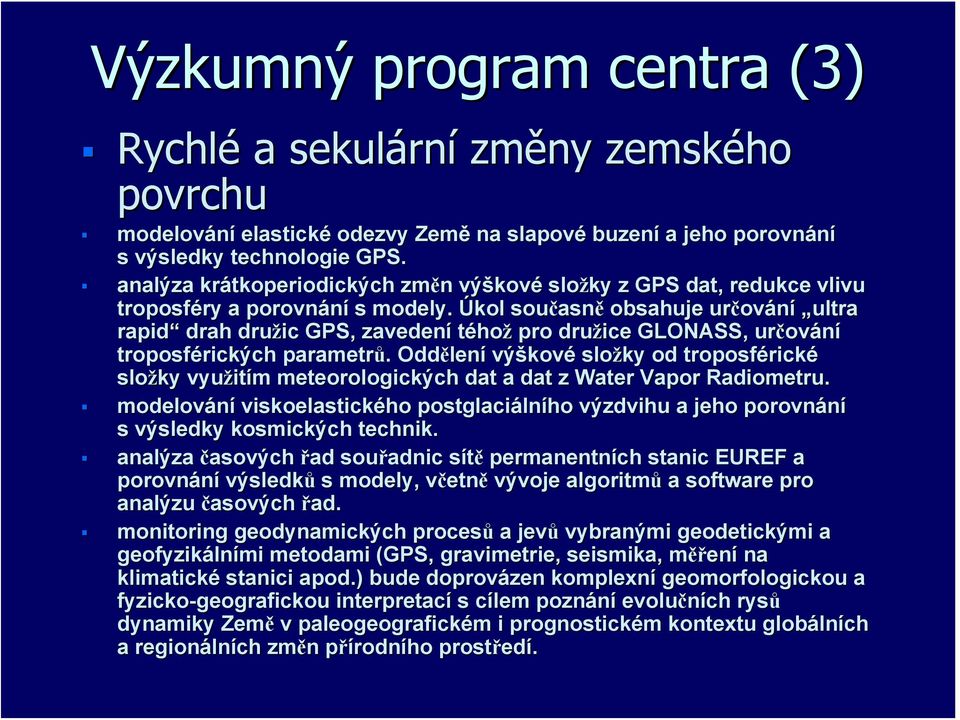 Úkol současn asně obsahuje určov ování ultra rapid drah družic GPS, zavedení téhož pro družice GLONASS, určov ování troposférick rických ch parametrů.