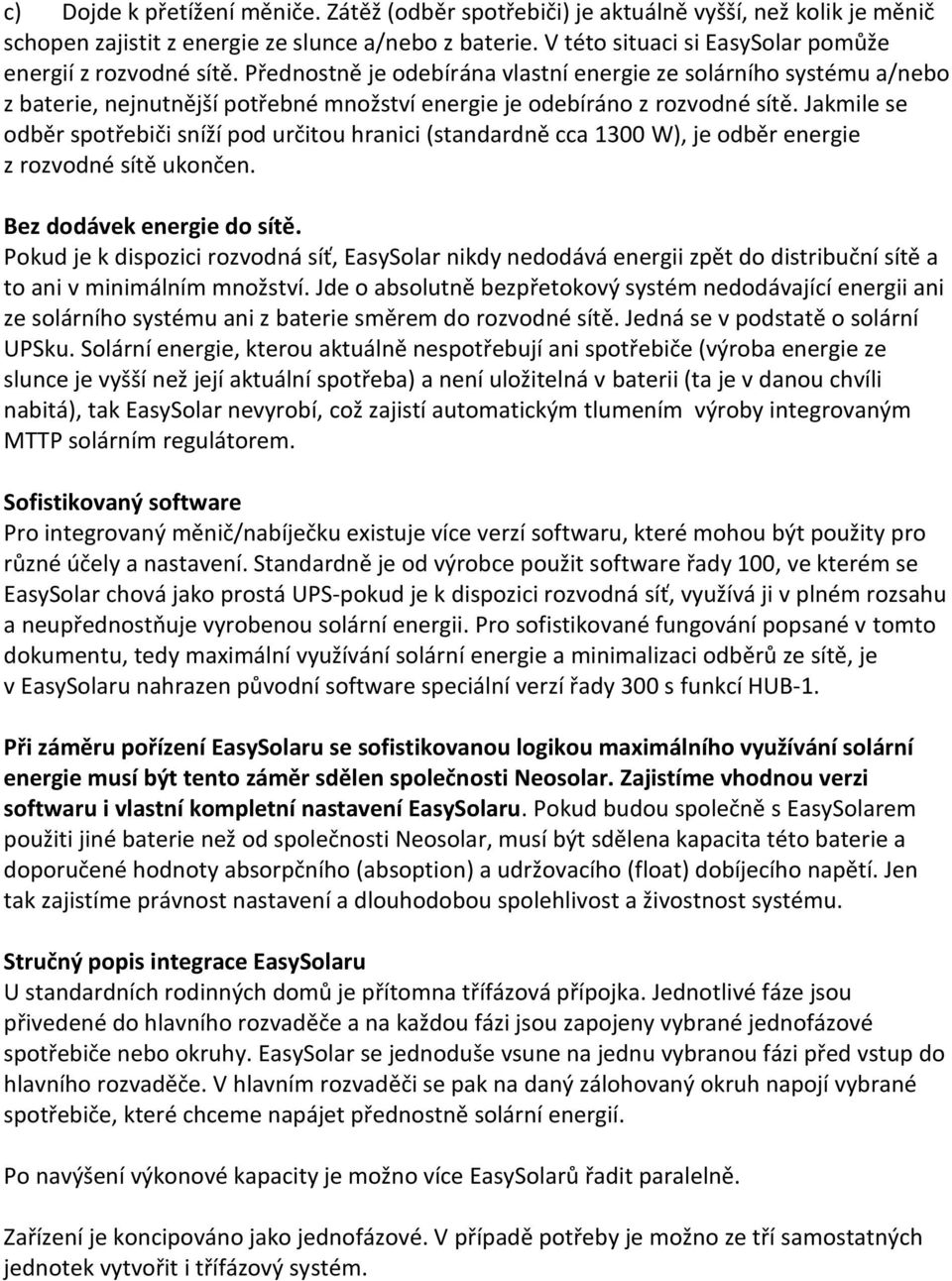 Přednostně je odebírána vlastní energie ze solárního systému a/nebo z baterie, nejnutnější potřebné množství energie je odebíráno z rozvodné sítě.