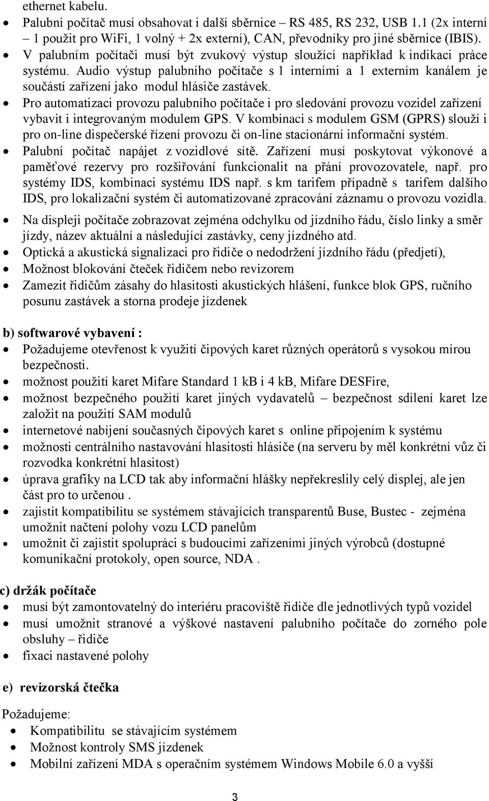 Audio výstup palubního počítače s 1 interními a 1 externím kanálem je součástí zařízení jako modul hlásiče zastávek.