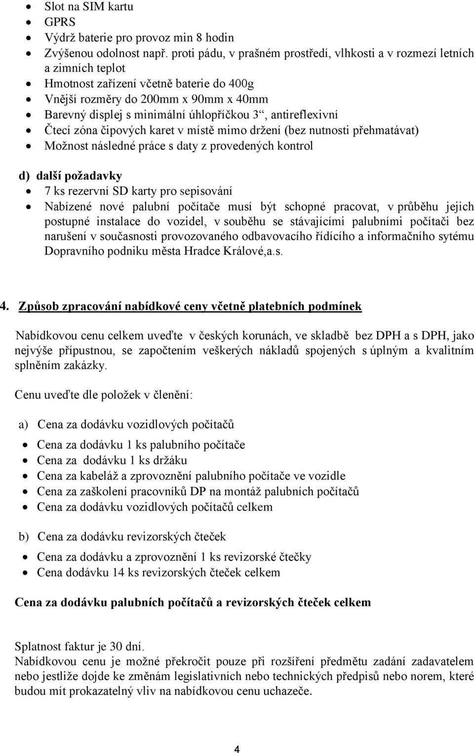 3, antireflexivní Čtecí zóna čipových karet v místě mimo držení (bez nutnosti přehmatávat) Možnost následné práce s daty z provedených kontrol d) další požadavky 7 ks rezervní SD karty pro sepisování