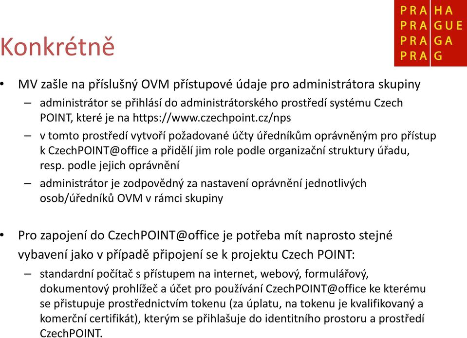 podle jejich oprávnění administrátor je zodpovědný za nastavení oprávnění jednotlivých osob/úředníků OVM v rámci skupiny Pro zapojení do CzechPOINT@office je potřeba mít naprosto stejné vybavení jako