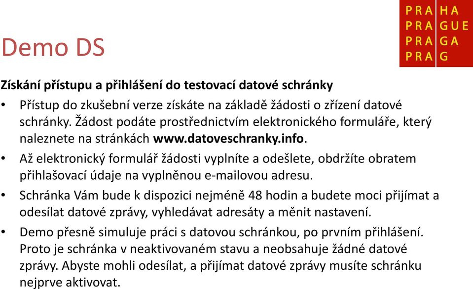 Až elektronický formulář žádosti vyplníte a odešlete, obdržíte obratem přihlašovací údaje na vyplněnou e-mailovou adresu.