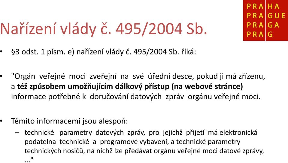 říká: "Orgán veřejné moci zveřejní na své úřední desce, pokud ji má zřízenu, a též způsobem umožňujícím dálkový přístup (na webové