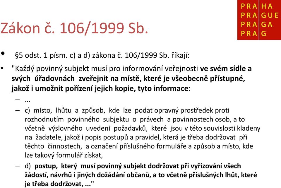 říkají: "Každý povinný subjekt musí pro informování veřejnosti ve svém sídle a svých úřadovnách zveřejnit na místě, které je všeobecně přístupné, jakož i umožnit pořízení jejich kopie, tyto