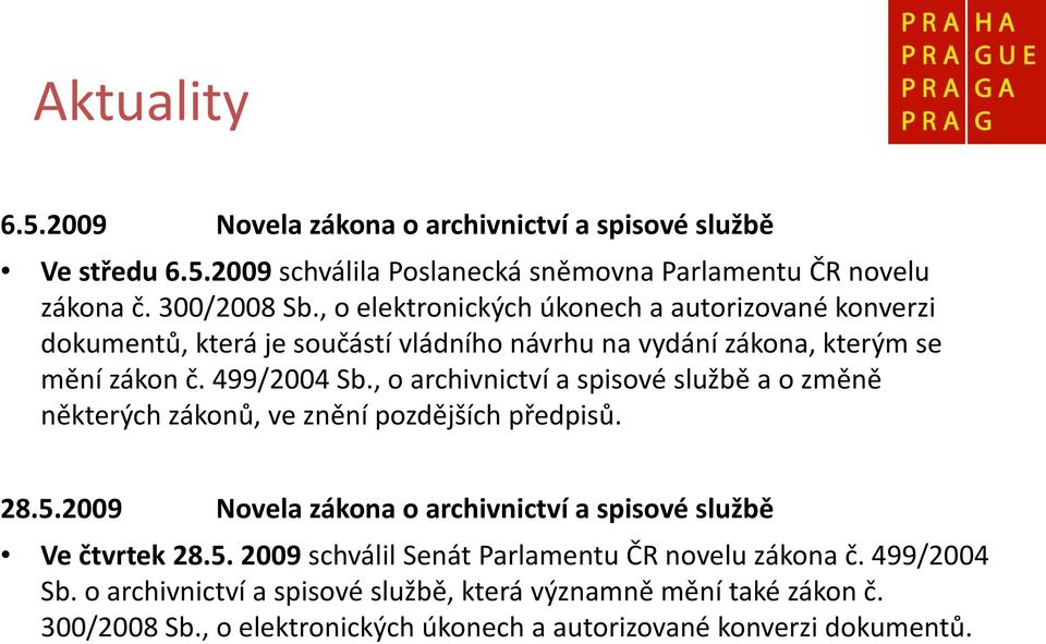 , o archivnictví a spisové službě a o změně některých zákonů, ve znění pozdějších předpisů. 28.5.2009 Novela zákona o archivnictví a spisové službě Ve čtvrtek 28.5. 2009 schválil Senát Parlamentu ČR novelu zákona č.