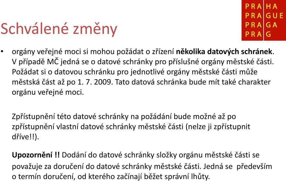 Zpřístupnění této datové schránky na požádání bude možné až po zpřístupnění vlastní datové schránky městské části (nelze ji zpřístupnit dříve!!). Upozornění!