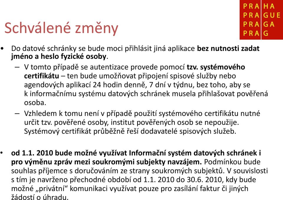 přihlašovat pověřená osoba. Vzhledem k tomu není v případě použití systémového certifikátu nutné určit tzv. pověřené osoby, institut pověřených osob se nepoužije.