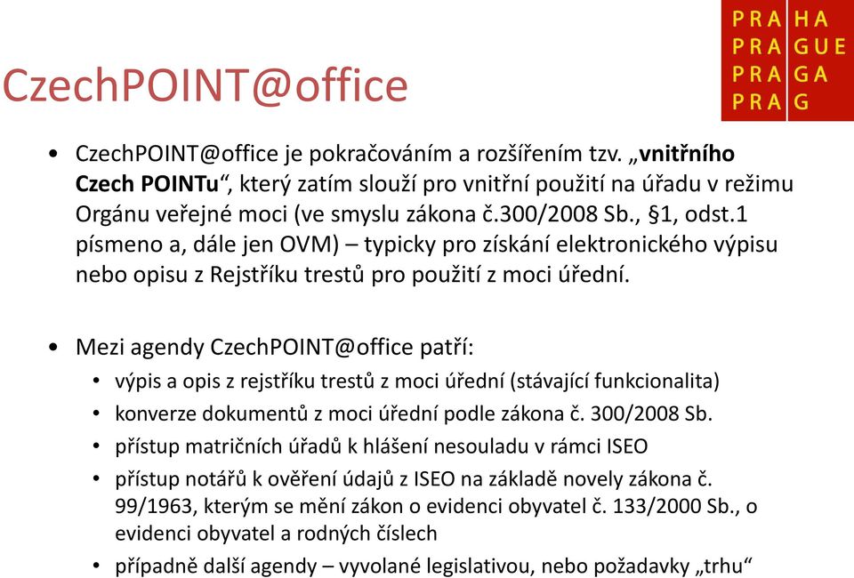 Mezi agendy CzechPOINT@office patří: výpis a opis z rejstříku trestů z moci úřední (stávající funkcionalita) konverze dokumentů z moci úřední podle zákona č. 300/2008 Sb.