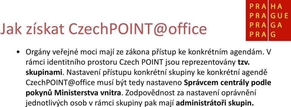 Nastavení přístupu konkrétní skupiny ke konkrétní agendě CzechPOINT@office musí být tedy nastaveno