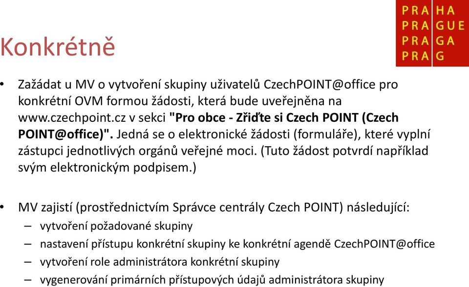 Jedná se o elektronické žádosti (formuláře), které vyplní zástupci jednotlivých orgánů veřejné moci. (Tuto žádost potvrdí například svým elektronickým podpisem.