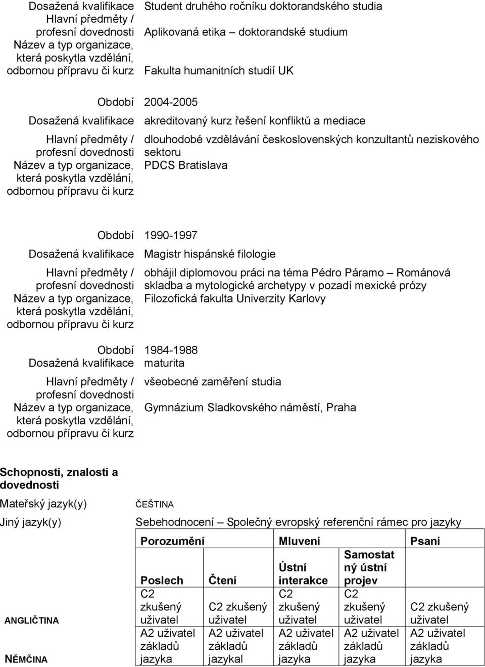 kvalifikace maturita obhájil diplomovou práci na téma Pédro Páramo Románová skladba a mytologické archetypy v pozadí mexické prózy Filozofická fakulta Univerzity Karlovy všeobecné zaměření studia