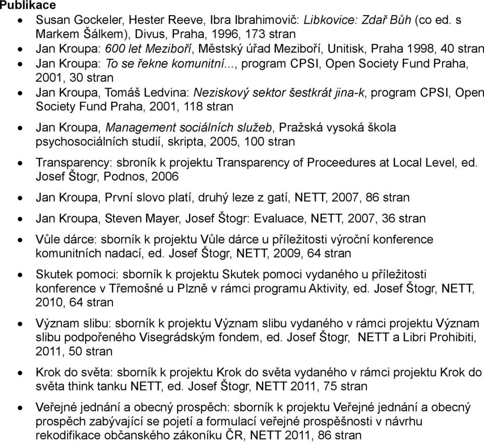 .., program CPSI, Open Society Fund Praha, 2001, 30 stran Jan Kroupa, Tomáš Ledvina: Neziskový sektor šestkrát jina-k, program CPSI, Open Society Fund Praha, 2001, 118 stran Jan Kroupa, Management