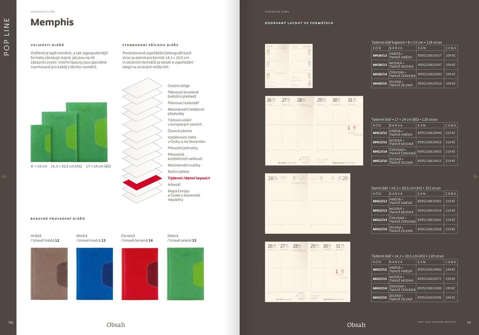 Kč 8 15 cm 14,3 20,5 cm (A5) 17 24 cm (B5) Týdenní diář 17 24 cm (B5) 128 stran M413/12 Hnědá + tmavě hnědá M413/13 Modrá + tmavě modrá M413/14 Červená + tmavě Červená M413/15 Zelená + tmavě zelená