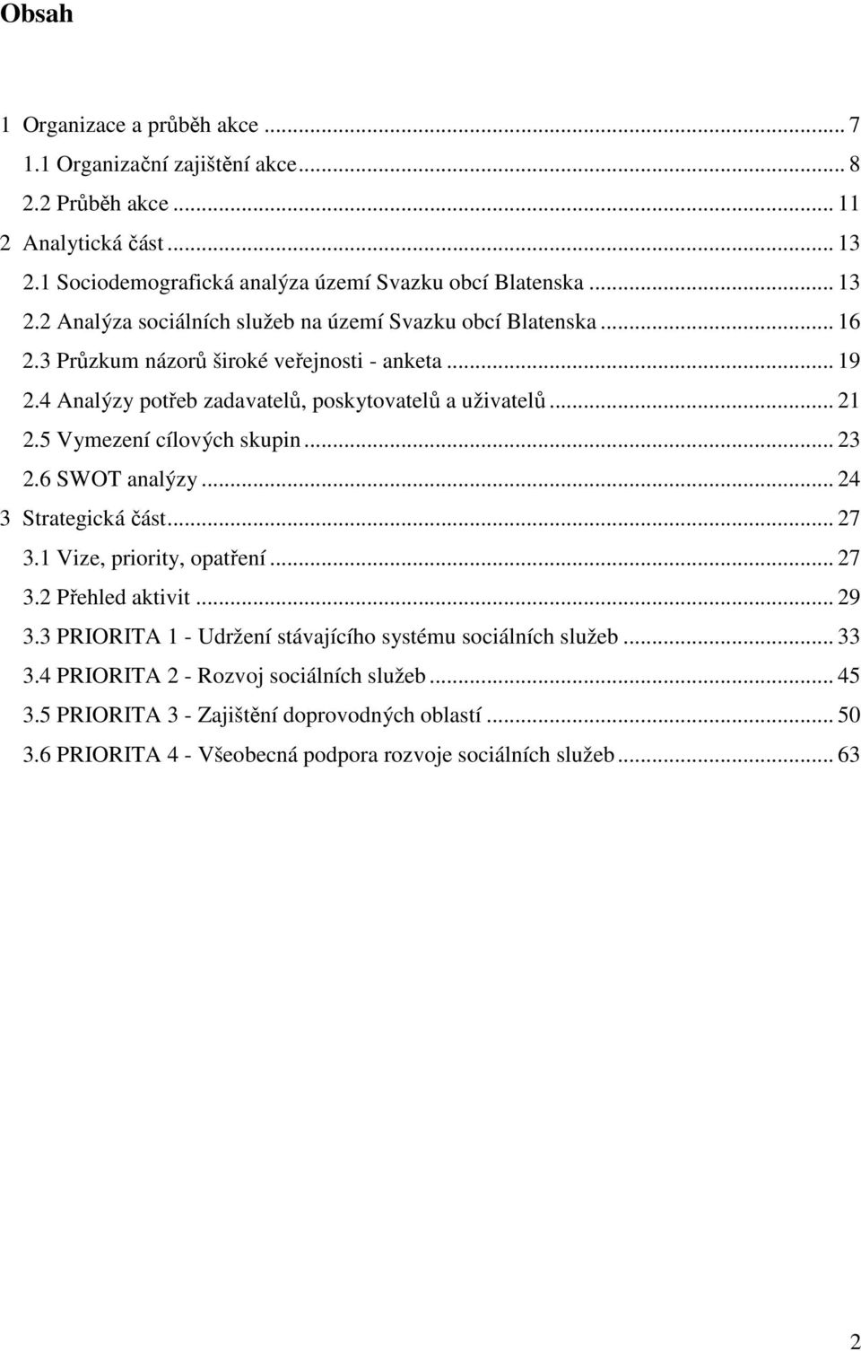 .. 24 3 Strategická část... 27 3.1 Vize, priority, opatření... 27 3.2 Přehled aktivit... 29 3.3 PRIORITA 1 - Udržení stávajícího systému sociálních služeb... 33 3.