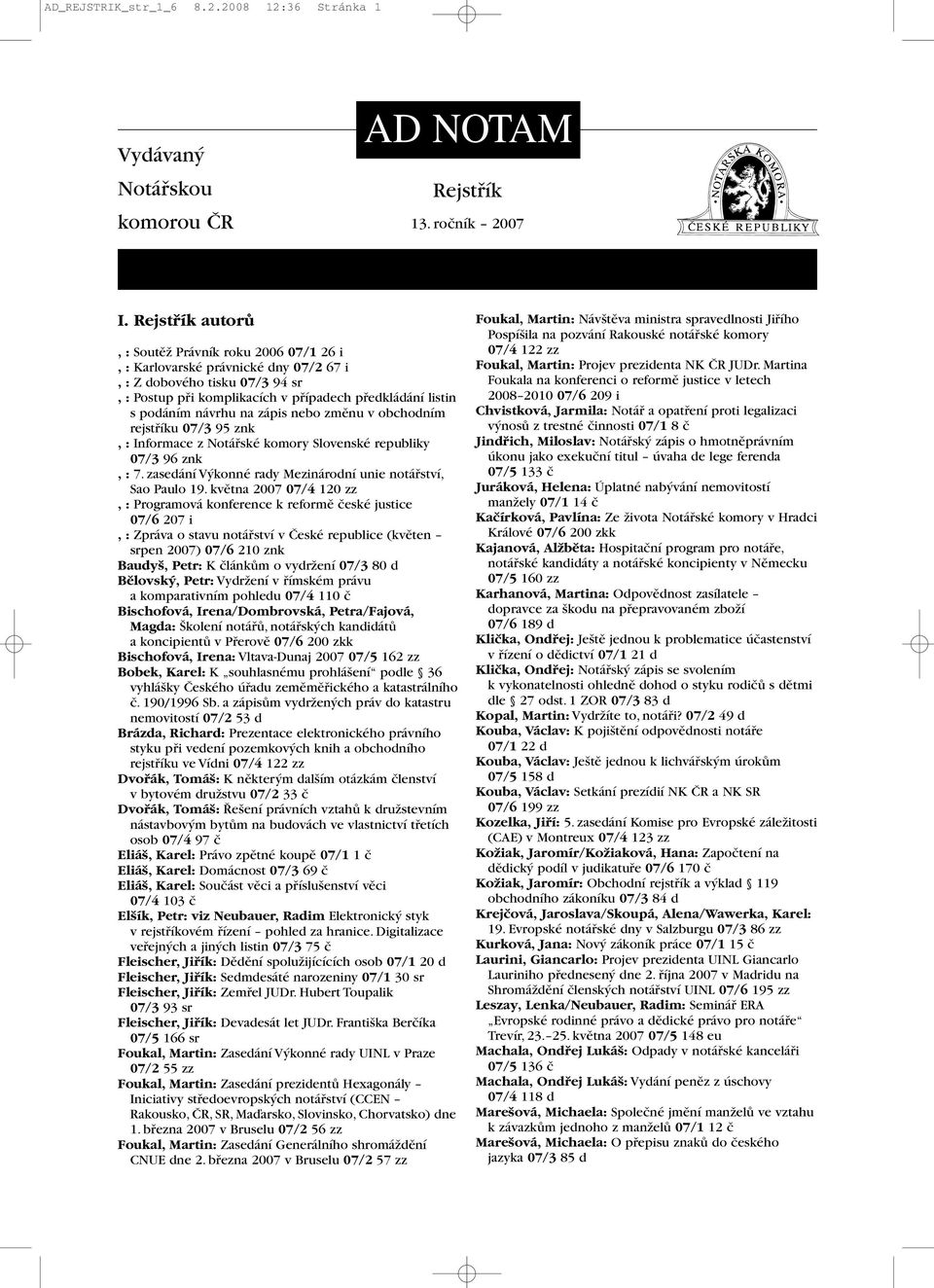 nebo změnu v obchodním rejstříku 07/3 95 znk,:informace z Notářské komory Slovenské republiky 07/3 96 znk,:7. zasedání Výkonné rady Mezinárodní unie notářství, Sao Paulo 19.