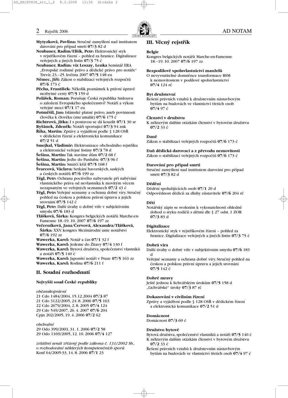 řízení pohled za hranice. Digitalizace veřejných a jiných listin 07/3 75 č Neubauer, Radim: viz Leszay, Lenka Seminář ERA Evropské rodinné právo a dědické právo pro notáře Trevír, 23. 25.