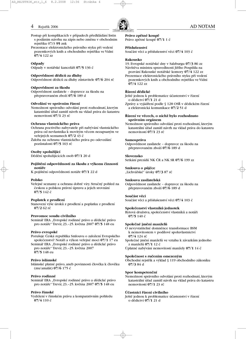 právního styku při vedení pozemkových knih a obchodního rejstříku ve Vídni 07/4 122 zz Odpady Odpady v notářské kanceláři 07/5 136 č Odpovědnost dědiců za dluhy Odpovědnost dědiců za dluhy