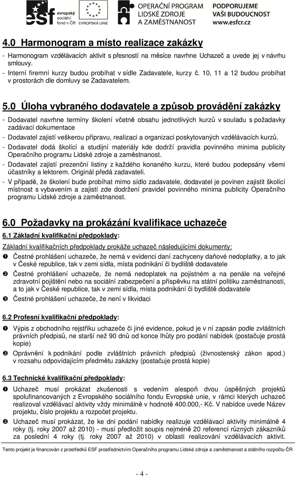 0 Úloha vybraného dodavatele a zp sob provád ní zakázky - Dodavatel navrhne termíny školení v etn obsahu jednotlivých kurz v souladu s požadavky zadávací dokumentace - Dodavatel zajistí veškerou p