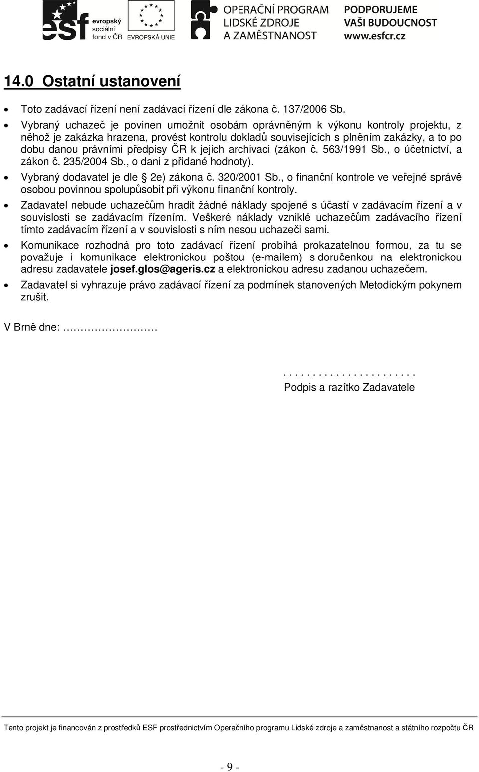 R k jejich archivaci (zákon. 563/1991 Sb., o ú etnictví, a zákon. 235/2004 Sb., o dani z p idané hodnoty). Vybraný dodavatel je dle 2e) zákona. 320/2001 Sb.