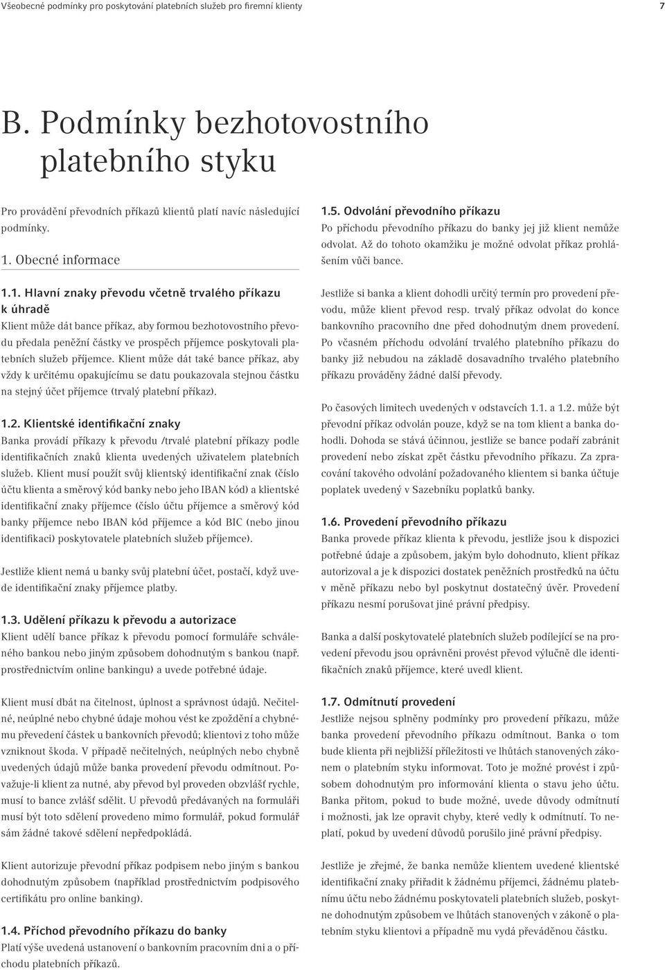 5. Odvolání převodního příkazu Po příchodu převodního příkazu do banky jej již klient nemůže odvolat. Až do tohoto okamžiku je možné odvolat příkaz prohlášením vůči bance. 1.