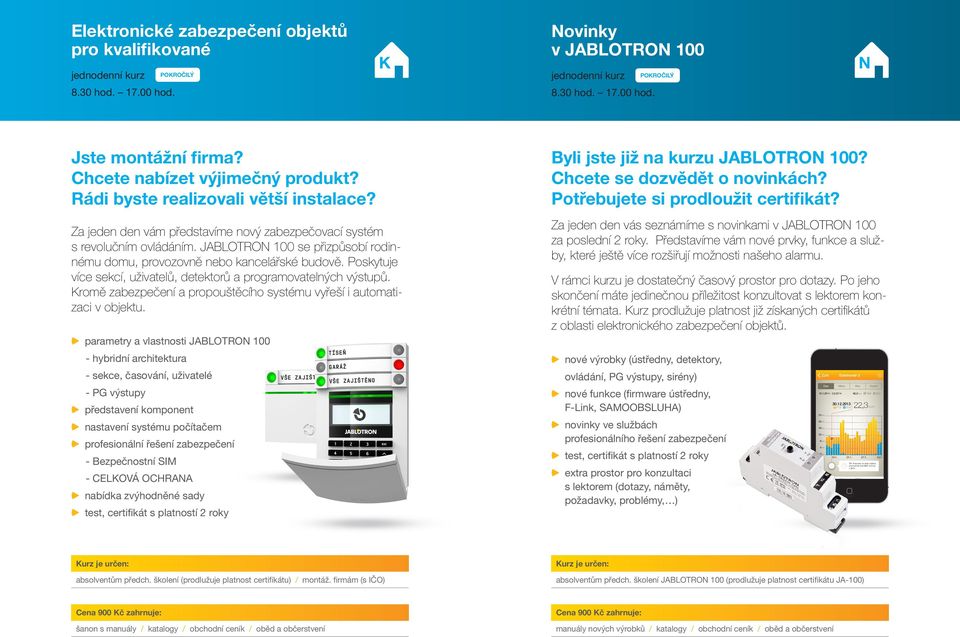 Poskytuje více sekcí, uživatelů, detektorů a programovatelných výstupů. Kromě zabezpečení a propouštěcího systému vyřeší i automatizaci v objektu.