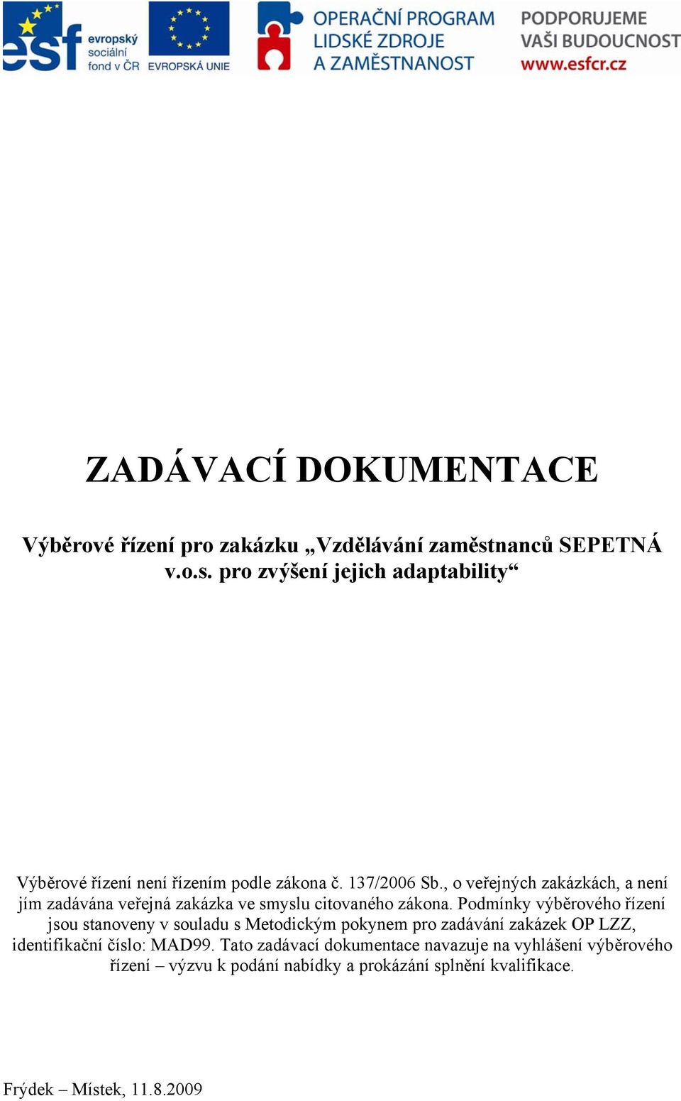 , o veřejných zakázkách, a není jím zadávána veřejná zakázka ve smyslu citovaného zákona.