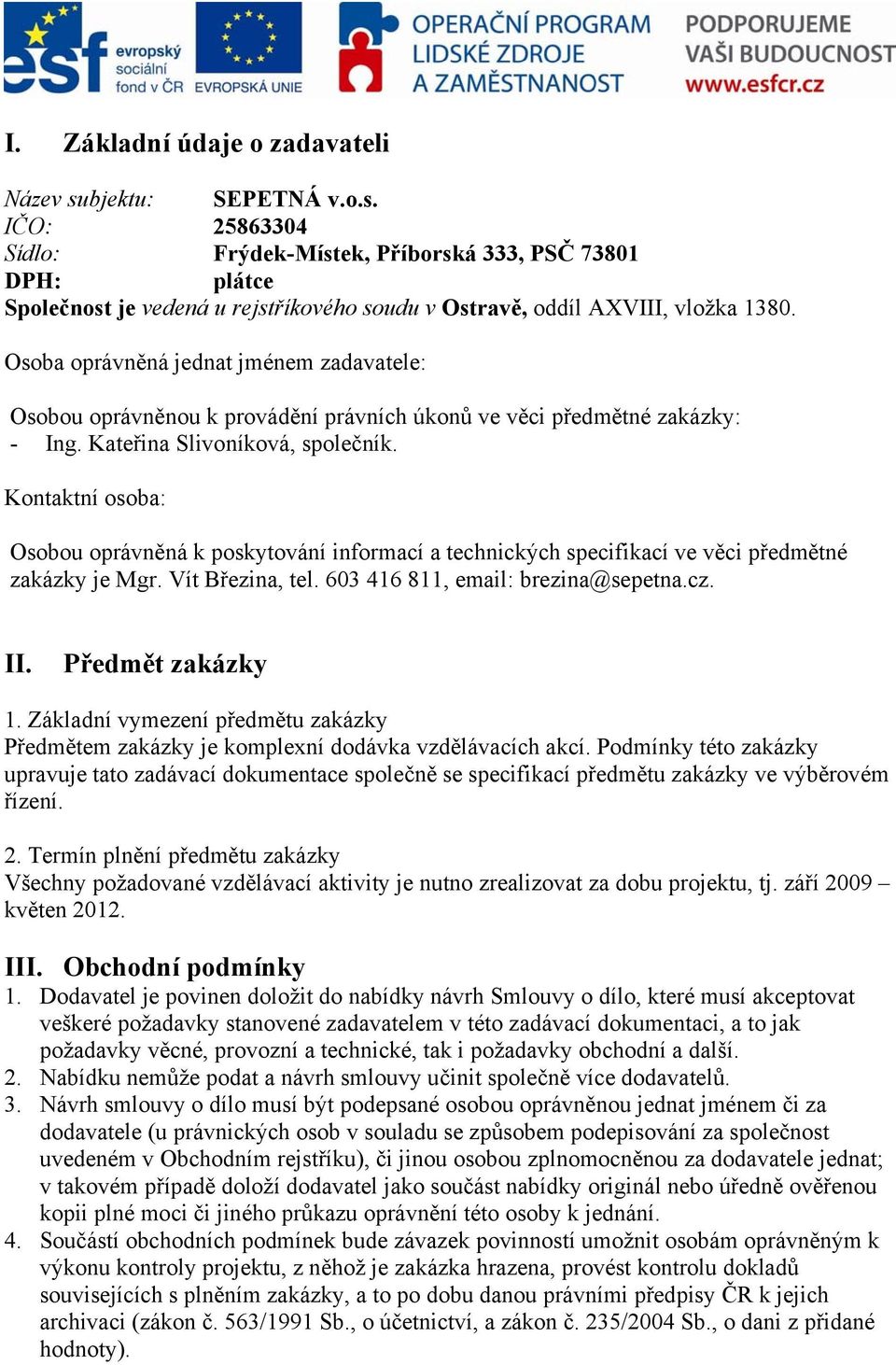 Kontaktní osoba: Osobou oprávněná k poskytování informací a technických specifikací ve věci předmětné zakázky je Mgr. Vít Březina, tel. 603 416 811, email: brezina@sepetna.cz. II. Předmět zakázky 1.