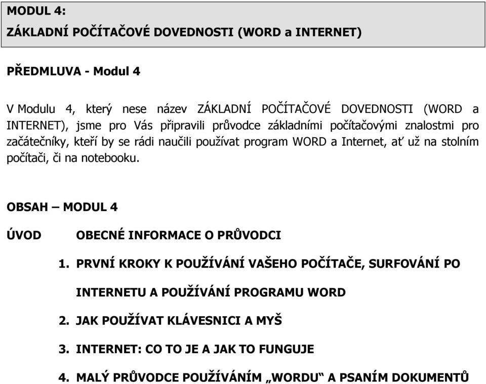 Internet, ať už na stolním počítači, či na notebooku. OBSAH MODUL 4 ÚVOD OBECNÉ INFORMACE O PRŮVODCI 1.