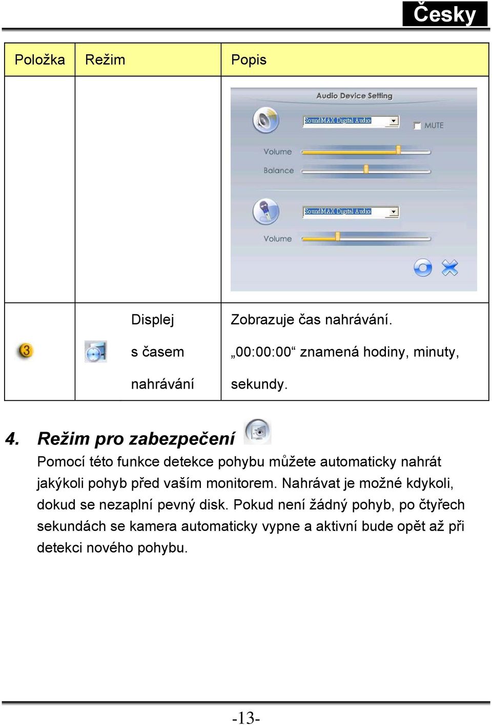 Režim pro zabezpečení Pomocí této funkce detekce pohybu můžete automaticky nahrát jakýkoli pohyb před