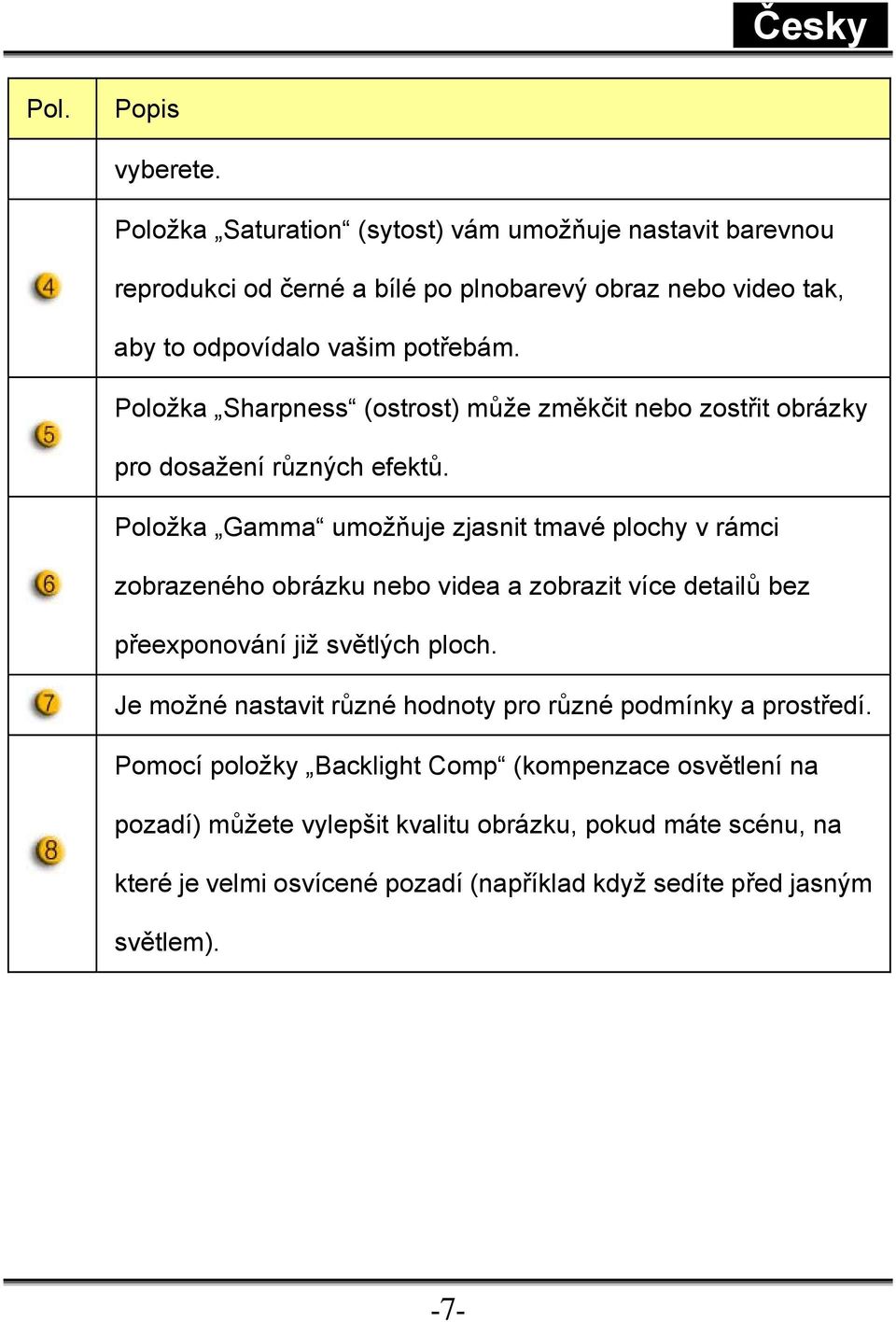 Položka Sharpness (ostrost) může změkčit nebo zostřit obrázky pro dosažení různých efektů.