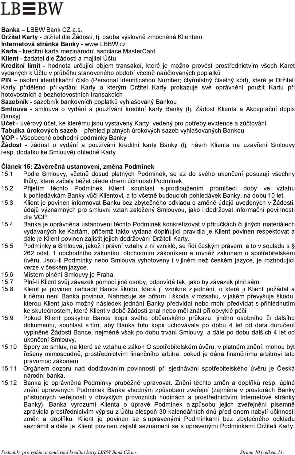 Karet vydaných k Účtu v průběhu stanoveného období včetně naúčtovaných poplatků PIN osobní identifikační číslo (Personal Identification Number; čtyřmístný číselný kód), které je Držiteli Karty