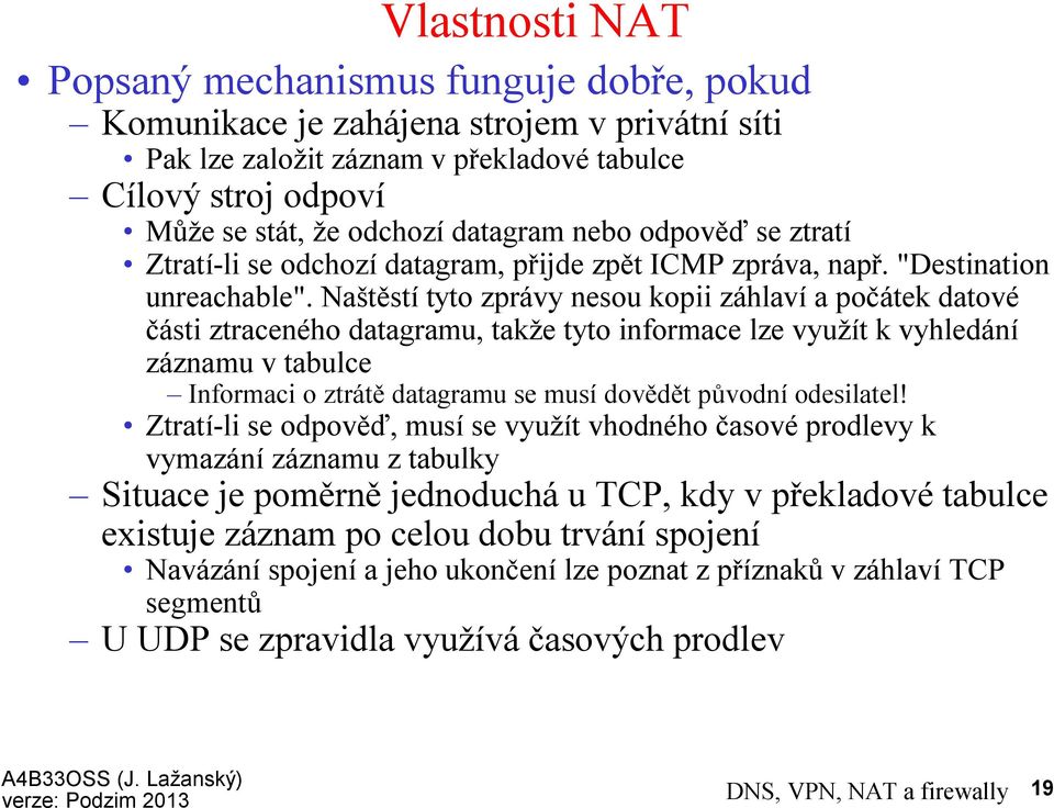 Naštěstí tyto zprávy nesou kopii záhlaví a počátek datové části ztraceného datagramu, takže tyto informace lze využít k vyhledání záznamu v tabulce Informaci o ztrátě datagramu se musí dovědět