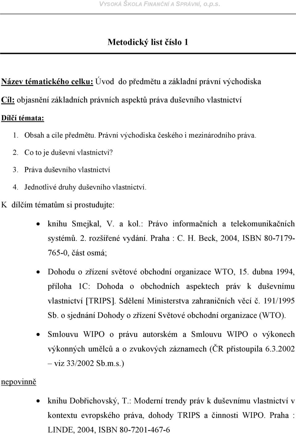 K dílčím tématům si prostudujte: knihu Smejkal, V. a kol.: Právo informačních a telekomunikačních systémů. 2. rozšířené vydání. Praha : C. H.