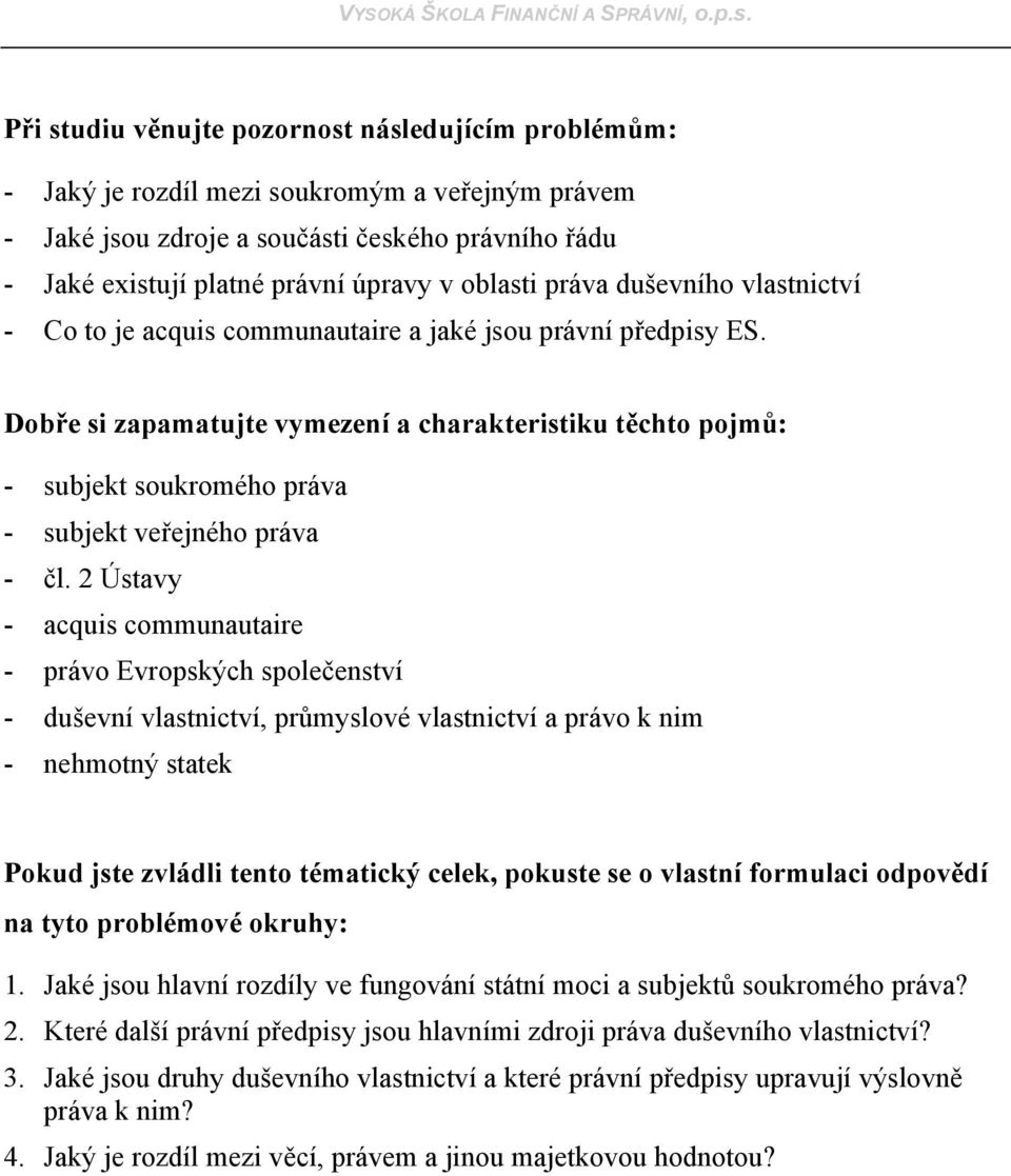 Dobře si zapamatujte vymezení a charakteristiku těchto pojmů: - subjekt soukromého práva - subjekt veřejného práva - čl.