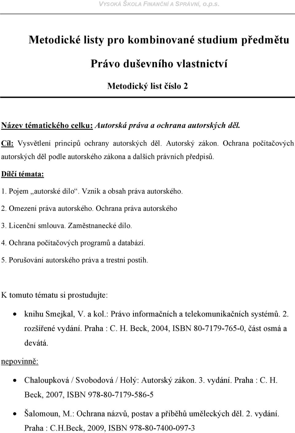 Vznik a obsah práva autorského. 2. Omezení práva autorského. Ochrana práva autorského 3. Licenční smlouva. Zaměstnanecké dílo. 4. Ochrana počítačových programů a databází. 5.