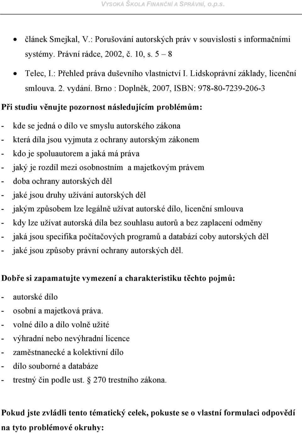 Brno : Doplněk, 2007, ISBN: 978-80-7239-206-3 Při studiu věnujte pozornost následujícím problémům: - kde se jedná o dílo ve smyslu autorského zákona - která díla jsou vyjmuta z ochrany autorským