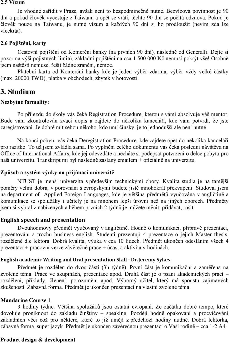 6 Pojištění, karty Cestovní pojištění od Komerční banky (na prvních 90 dní), následně od Generalli. Dejte si pozor na výši pojistných limitů, základní pojištění na cca 1 500 000 Kč nemusí pokrýt vše!