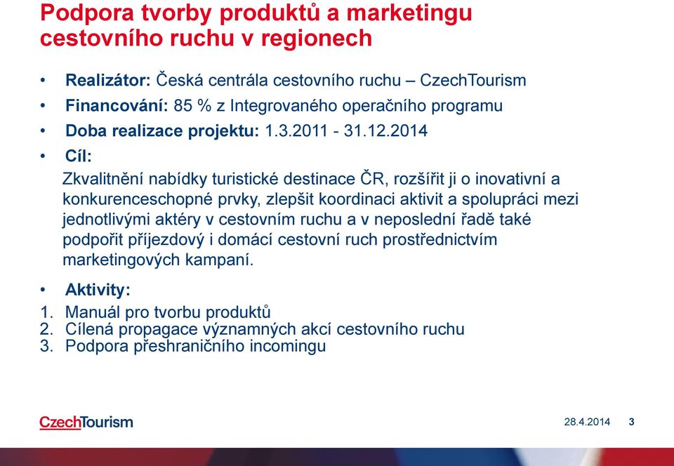 2014 Cíl: Zkvalitnění nabídky turistické destinace ČR, rozšířit ji o inovativní a konkurenceschopné prvky, zlepšit koordinaci aktivit a spolupráci mezi