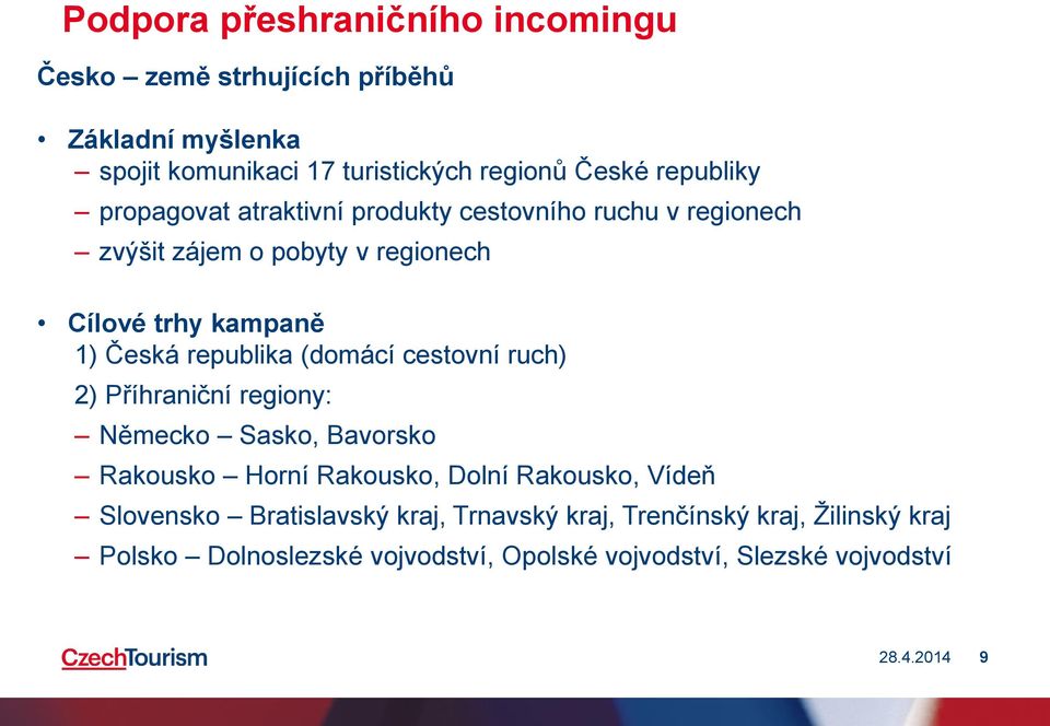 republika (domácí cestovní ruch) 2) Příhraniční regiony: Německo Sasko, Bavorsko Rakousko Horní Rakousko, Dolní Rakousko, Vídeň