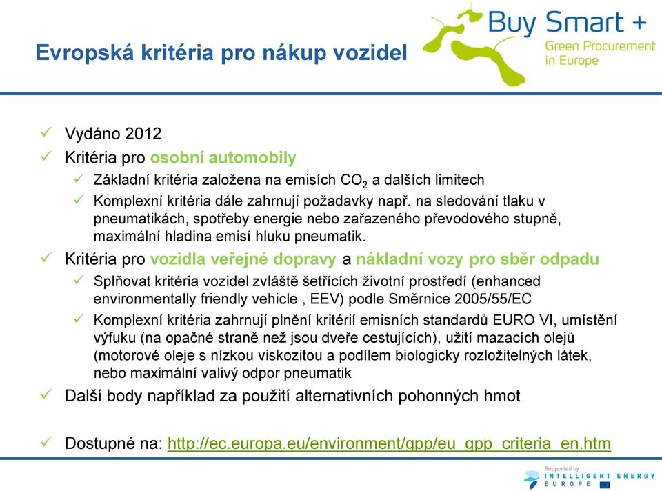 Kritéria pro vozidla veřejné dopravy a nákladní vozy pro sběr odpadu Splňovat kritéria vozidel zvláště šetřících životní prostředí (enhanced environmentally friendly vehicle, EEV) podle Směrnice