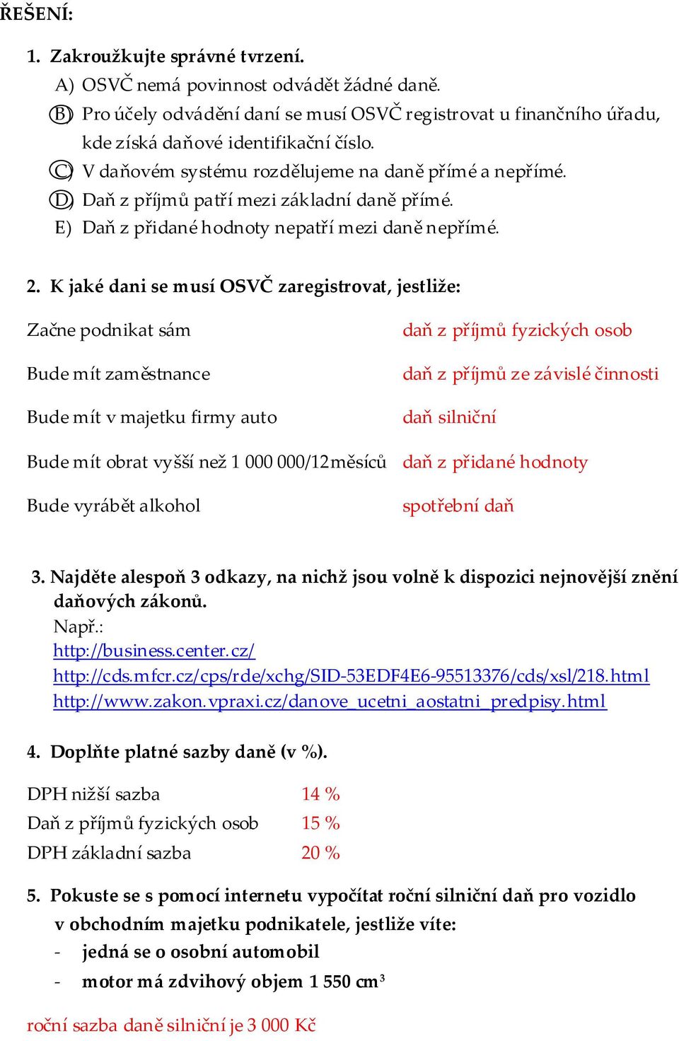 K jaké dani se musí OSVČ zaregistrovat, jestliže: Začne podnikat s{m Bude mít zaměstnance Bude mít v majetku firmy auto daň z příjmů fyzických osob daň z příjmů ze z{vislé činnosti daň silniční Bude