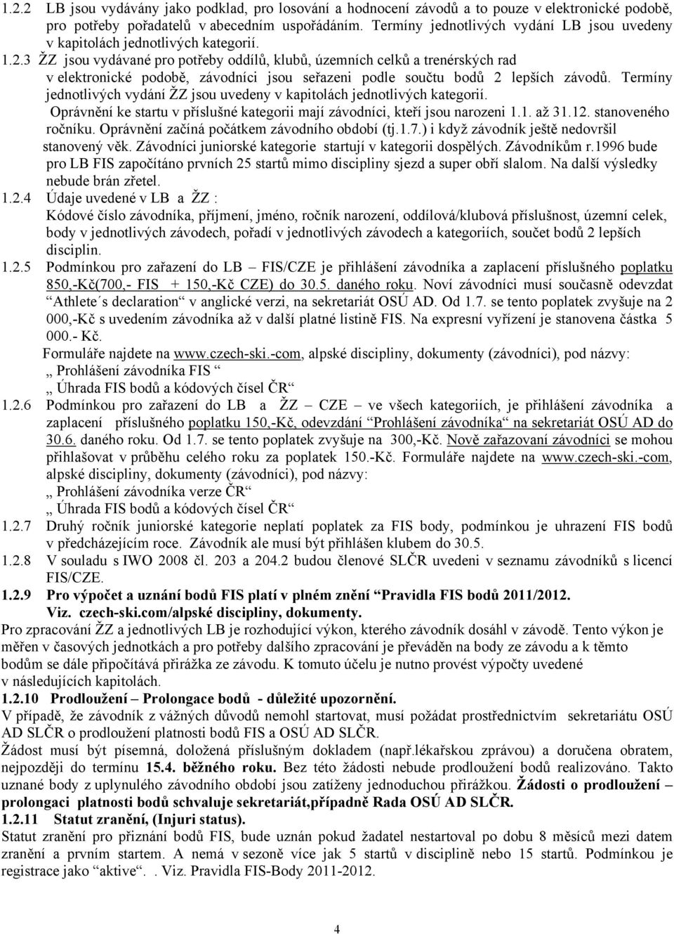 3 ŽZ jsou vydávané pro potřeby oddílů, klubů, územních celků a trenérských rad v elektronické podobě, závodníci jsou seřazeni podle součtu bodů 2 lepších závodů.