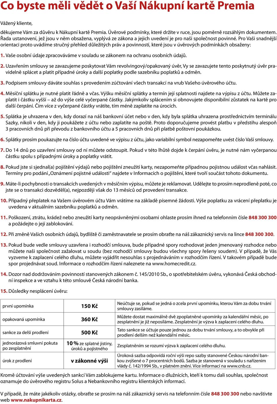 Pro Vaši snadnější orientaci proto uvádíme stručný přehled důležitých práv a povinností, které jsou v úvěrových podmínkách obsaženy: 1.