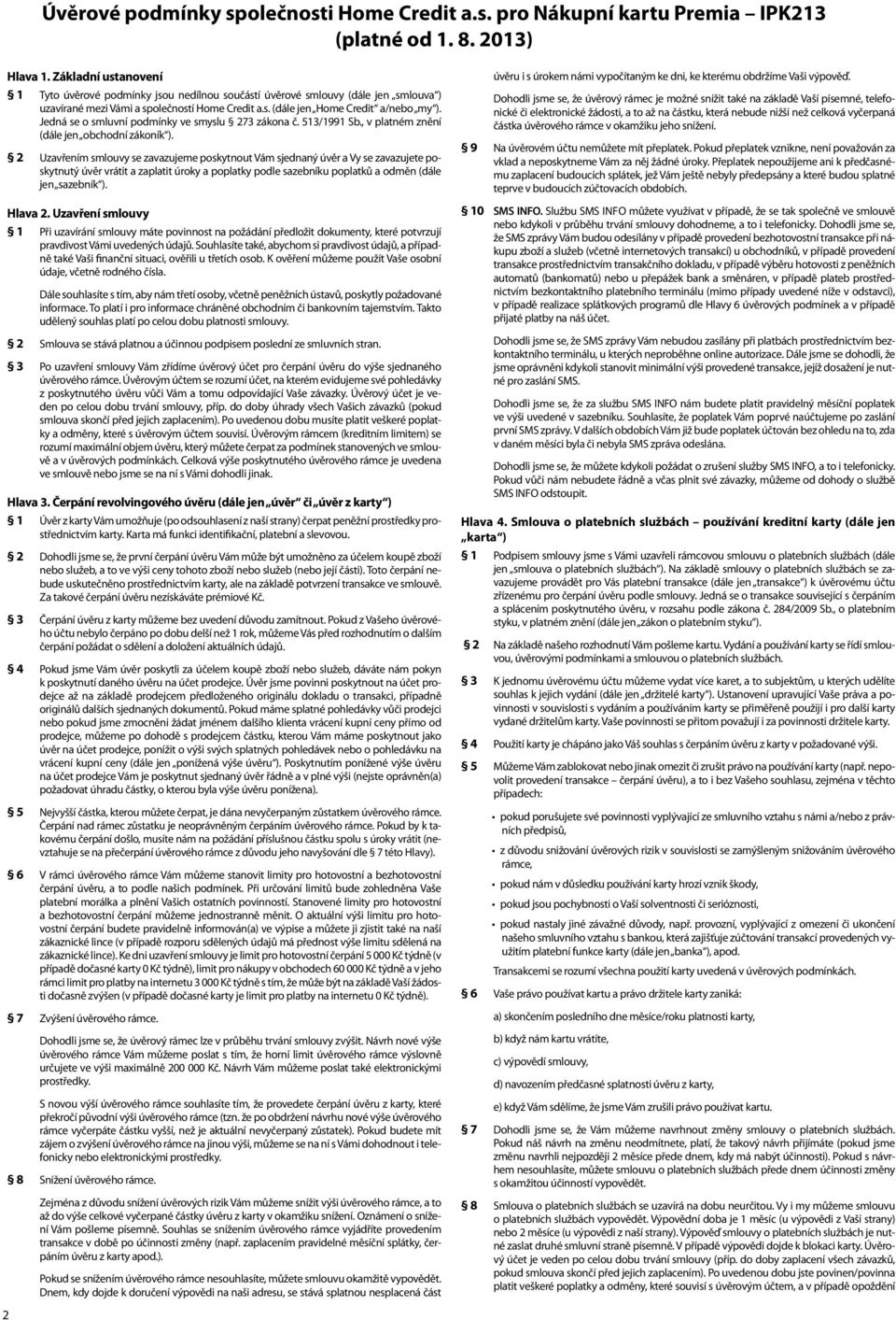 Jedná se o smluvní podmínky ve smyslu 273 zákona č. 513/1991 Sb., v platném znění (dále jen obchodní zákoník ).