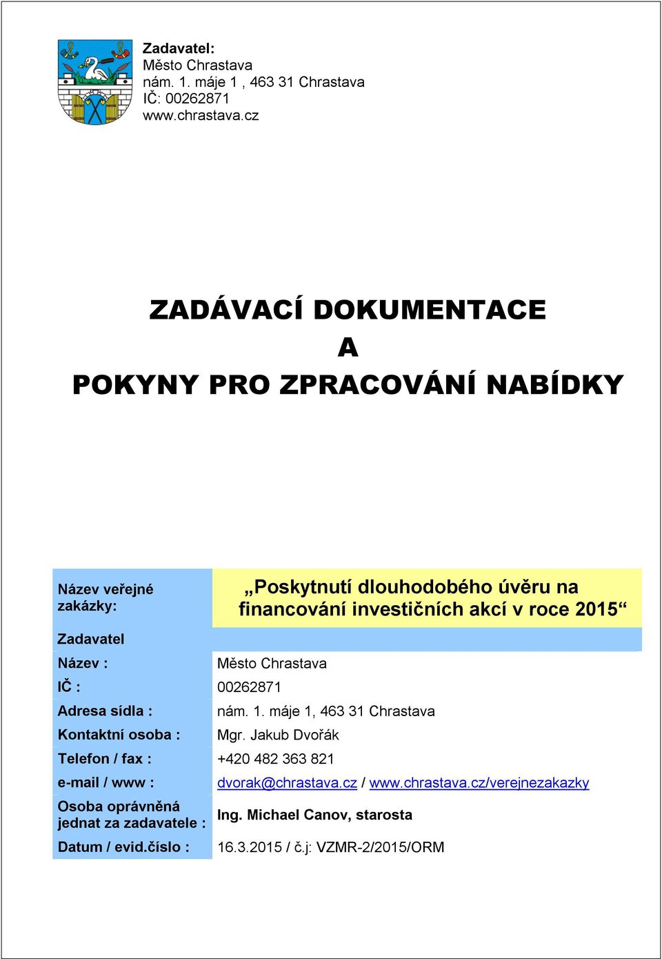 Poskytnutí dlouhodobého úvěru na financování investičních akcí v roce 2015 Město Chrastava IČ : 00262871 Adresa sídla : Kontaktní osoba :