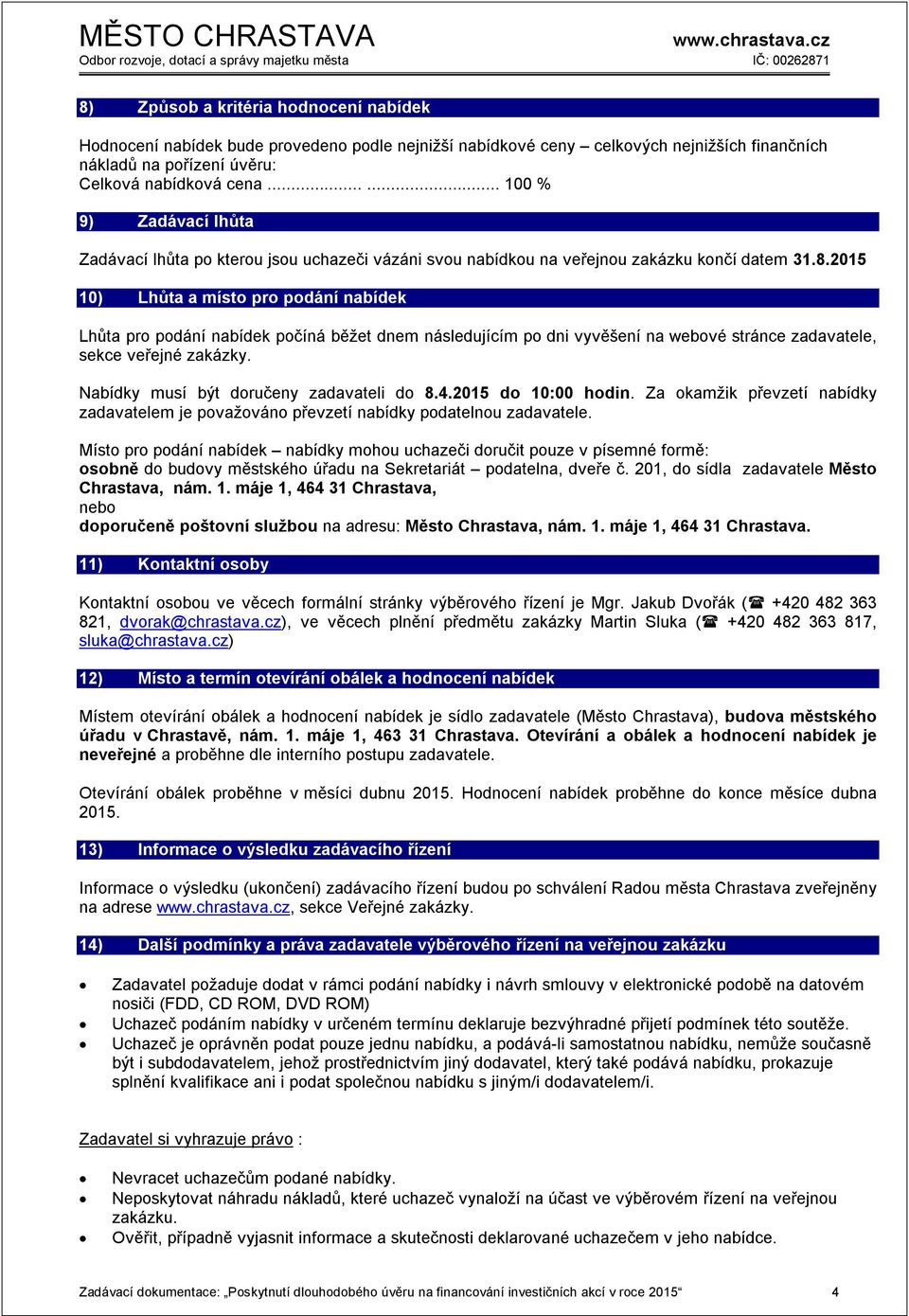 2015 10) Lhůta a místo pro podání nabídek Lhůta pro podání nabídek počíná běžet dnem následujícím po dni vyvěšení na webové stránce zadavatele, sekce veřejné zakázky.