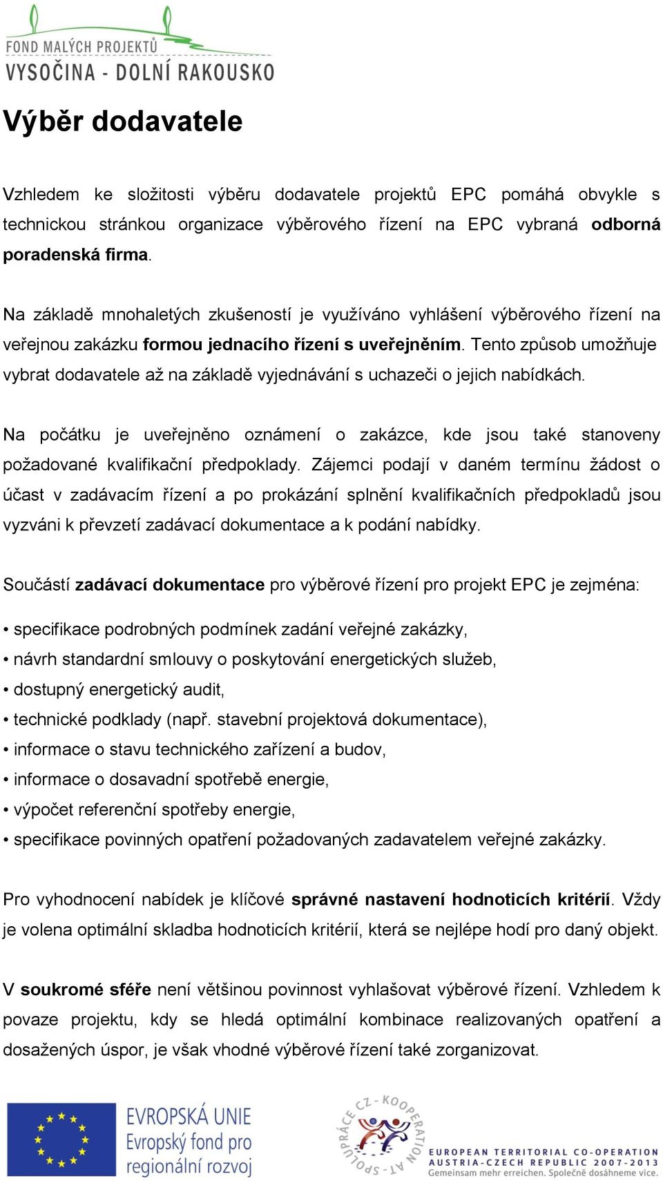 Tento způsob umožňuje vybrat dodavatele až na základě vyjednávání s uchazeči o jejich nabídkách.